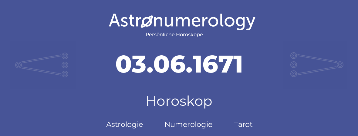 Horoskop für Geburtstag (geborener Tag): 03.06.1671 (der 3. Juni 1671)