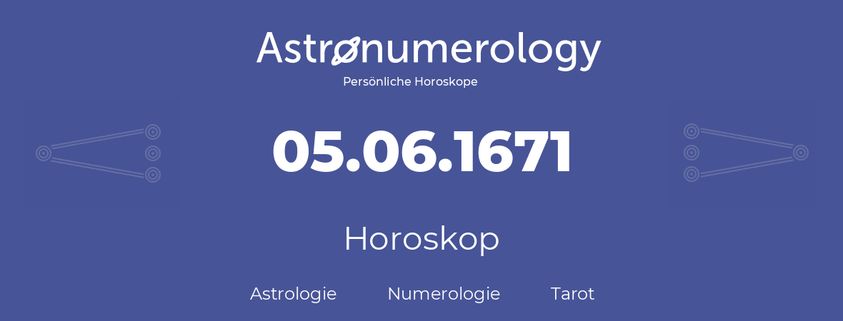 Horoskop für Geburtstag (geborener Tag): 05.06.1671 (der 05. Juni 1671)