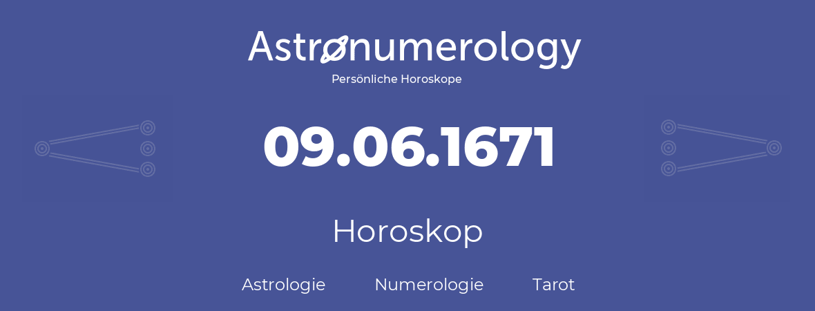 Horoskop für Geburtstag (geborener Tag): 09.06.1671 (der 09. Juni 1671)