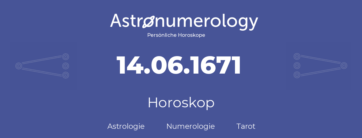 Horoskop für Geburtstag (geborener Tag): 14.06.1671 (der 14. Juni 1671)