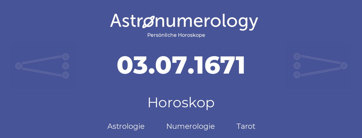 Horoskop für Geburtstag (geborener Tag): 03.07.1671 (der 03. Juli 1671)