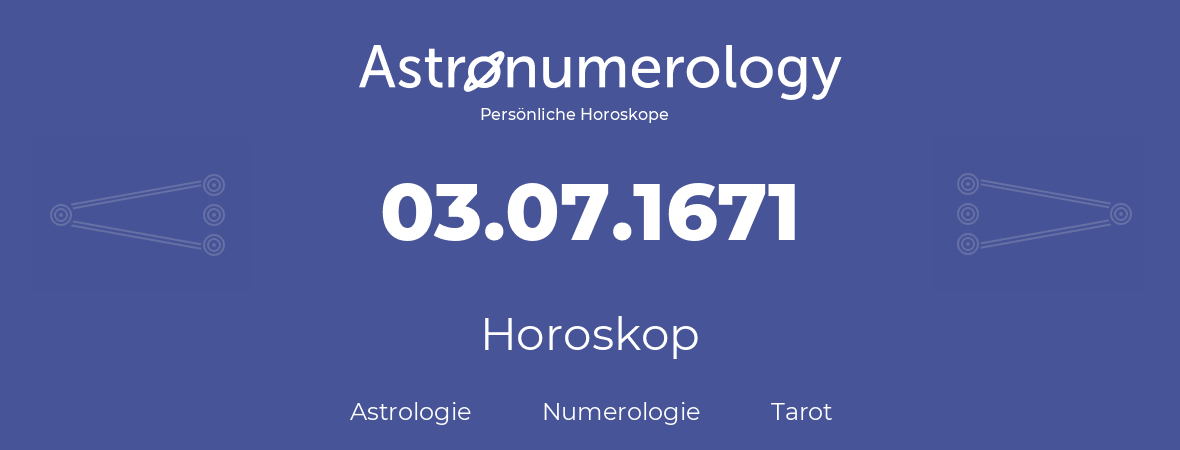 Horoskop für Geburtstag (geborener Tag): 03.07.1671 (der 3. Juli 1671)