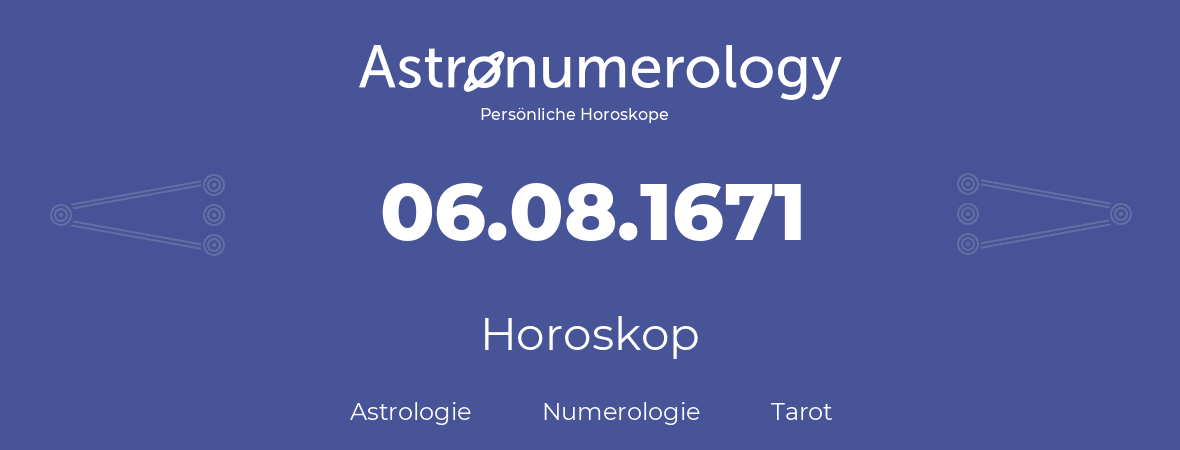Horoskop für Geburtstag (geborener Tag): 06.08.1671 (der 06. August 1671)