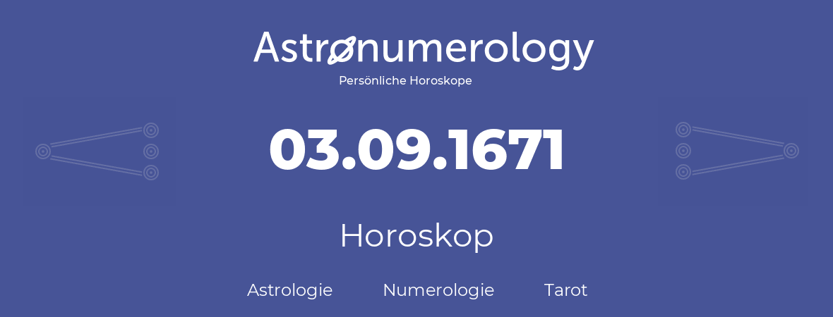 Horoskop für Geburtstag (geborener Tag): 03.09.1671 (der 3. September 1671)