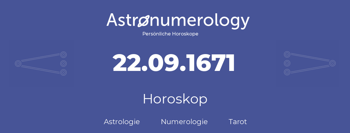 Horoskop für Geburtstag (geborener Tag): 22.09.1671 (der 22. September 1671)