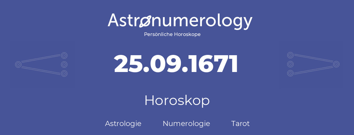 Horoskop für Geburtstag (geborener Tag): 25.09.1671 (der 25. September 1671)