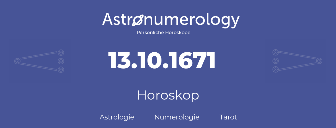 Horoskop für Geburtstag (geborener Tag): 13.10.1671 (der 13. Oktober 1671)