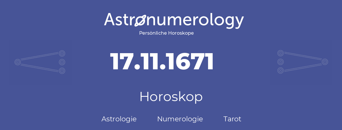 Horoskop für Geburtstag (geborener Tag): 17.11.1671 (der 17. November 1671)