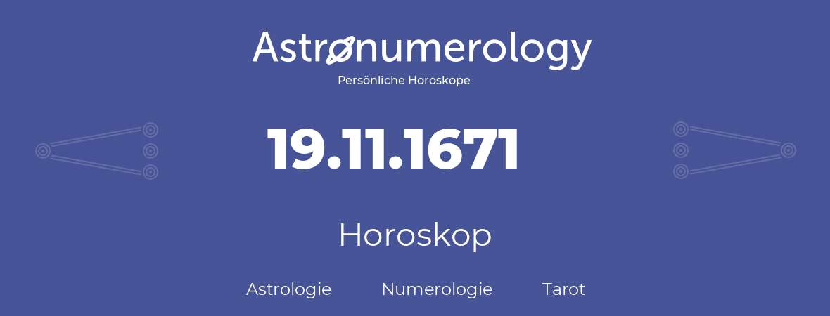 Horoskop für Geburtstag (geborener Tag): 19.11.1671 (der 19. November 1671)