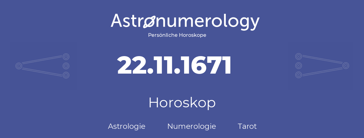 Horoskop für Geburtstag (geborener Tag): 22.11.1671 (der 22. November 1671)