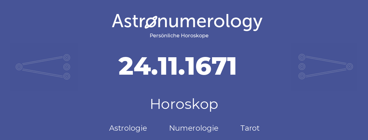 Horoskop für Geburtstag (geborener Tag): 24.11.1671 (der 24. November 1671)