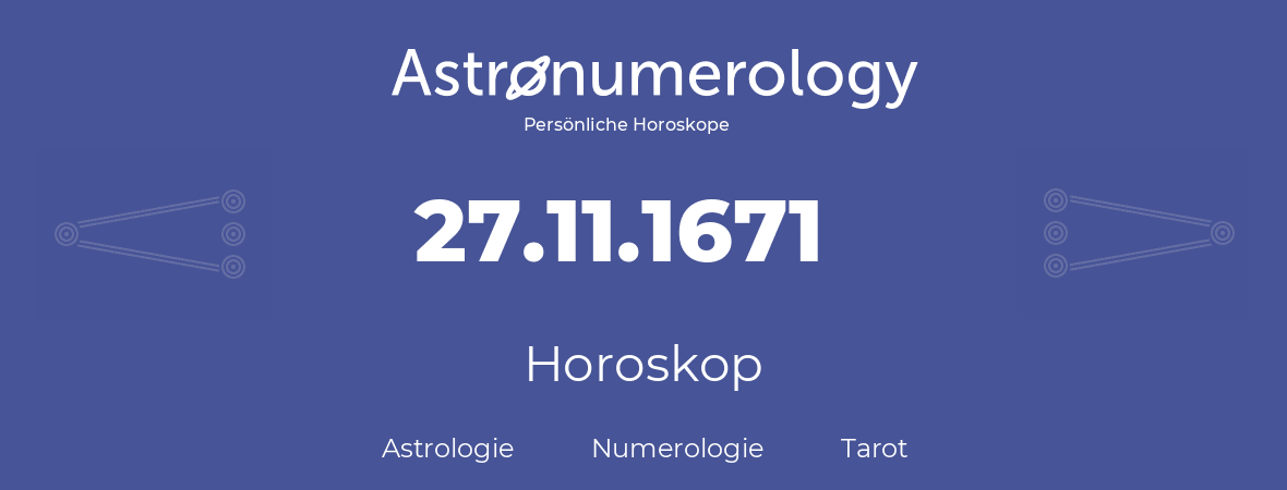 Horoskop für Geburtstag (geborener Tag): 27.11.1671 (der 27. November 1671)
