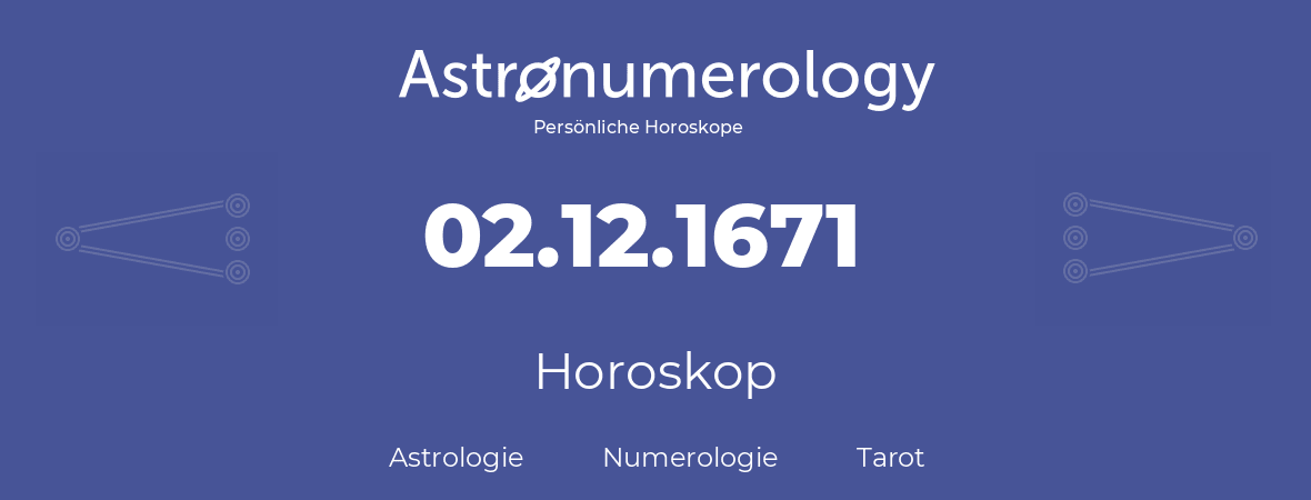 Horoskop für Geburtstag (geborener Tag): 02.12.1671 (der 2. Dezember 1671)