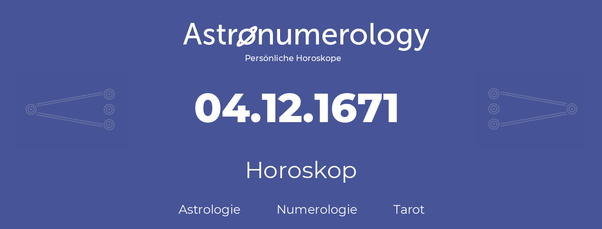 Horoskop für Geburtstag (geborener Tag): 04.12.1671 (der 4. Dezember 1671)