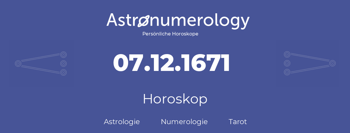 Horoskop für Geburtstag (geborener Tag): 07.12.1671 (der 7. Dezember 1671)