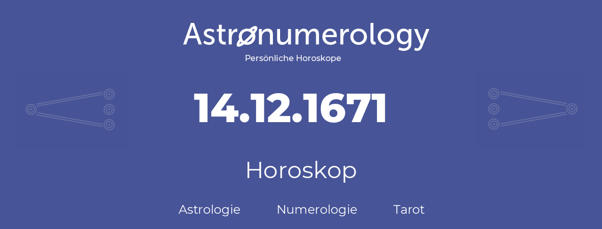 Horoskop für Geburtstag (geborener Tag): 14.12.1671 (der 14. Dezember 1671)