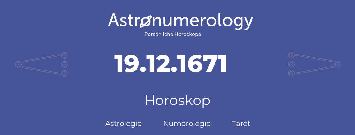 Horoskop für Geburtstag (geborener Tag): 19.12.1671 (der 19. Dezember 1671)