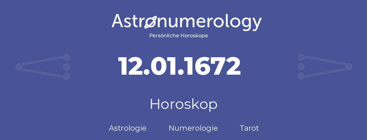 Horoskop für Geburtstag (geborener Tag): 12.01.1672 (der 12. Januar 1672)