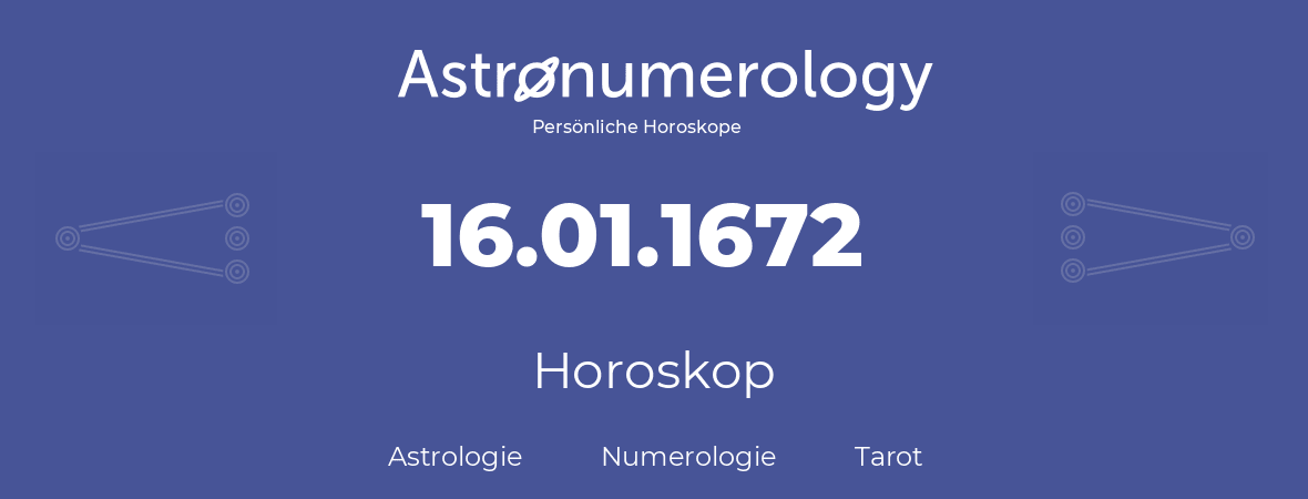 Horoskop für Geburtstag (geborener Tag): 16.01.1672 (der 16. Januar 1672)