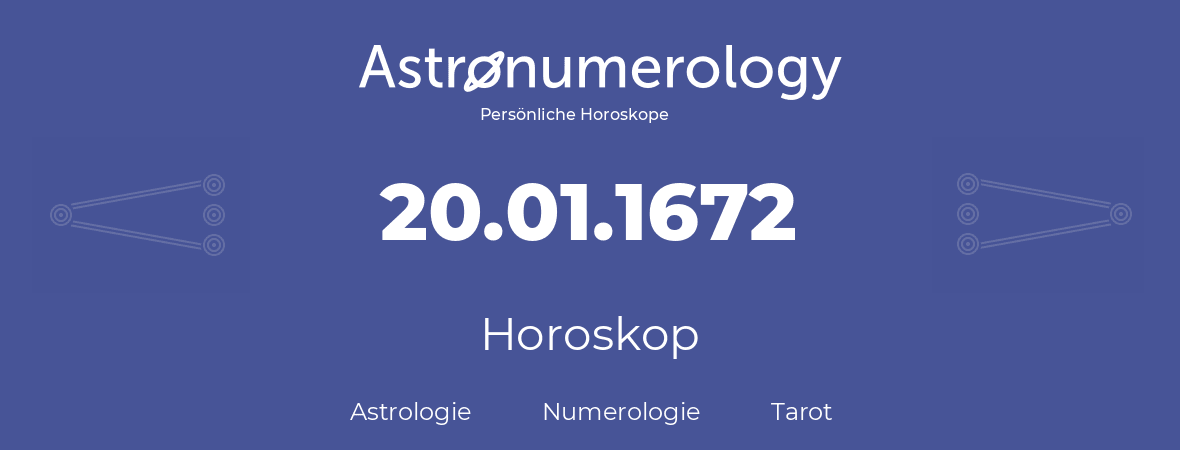 Horoskop für Geburtstag (geborener Tag): 20.01.1672 (der 20. Januar 1672)