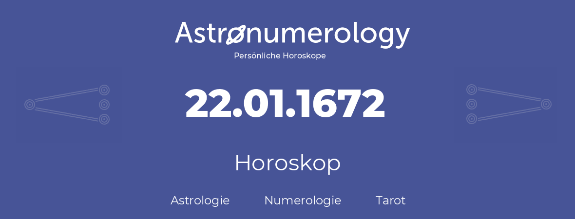 Horoskop für Geburtstag (geborener Tag): 22.01.1672 (der 22. Januar 1672)