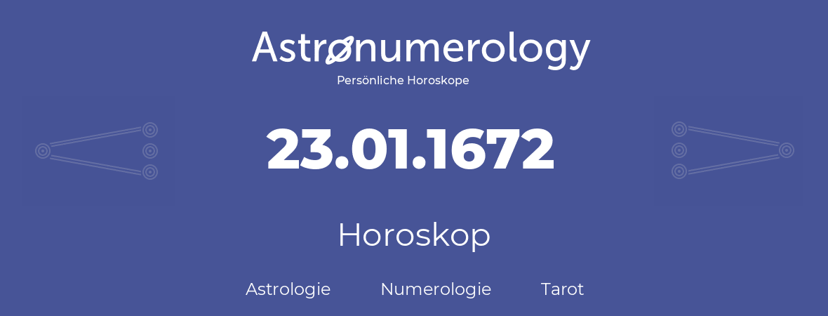 Horoskop für Geburtstag (geborener Tag): 23.01.1672 (der 23. Januar 1672)