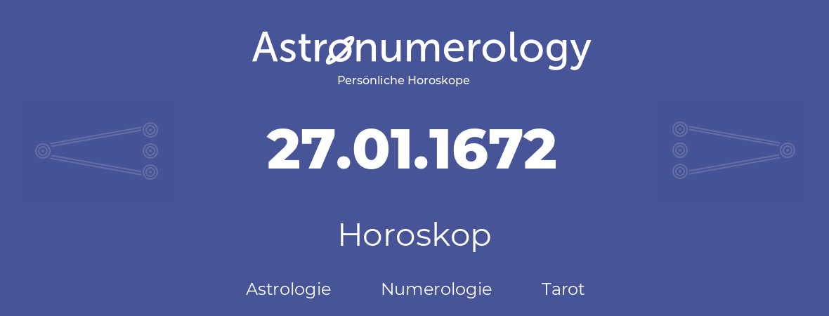 Horoskop für Geburtstag (geborener Tag): 27.01.1672 (der 27. Januar 1672)