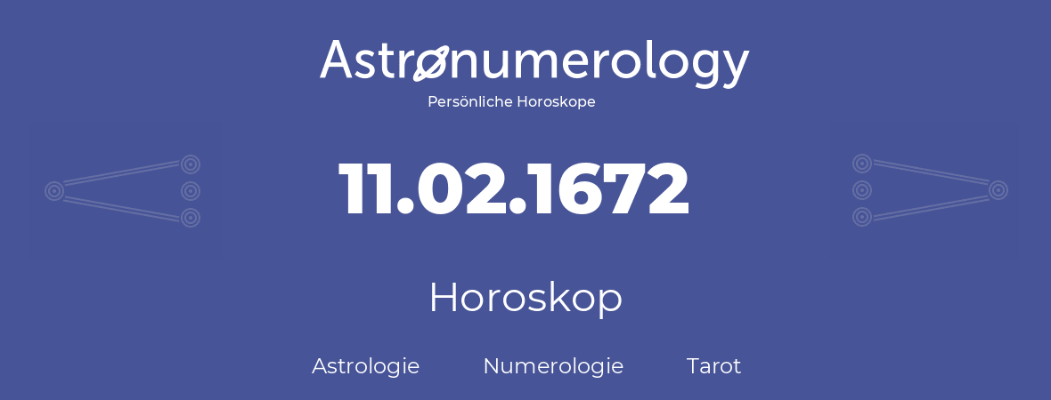 Horoskop für Geburtstag (geborener Tag): 11.02.1672 (der 11. Februar 1672)