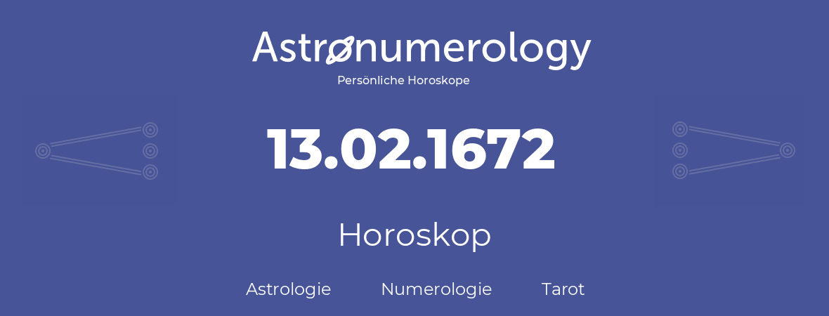 Horoskop für Geburtstag (geborener Tag): 13.02.1672 (der 13. Februar 1672)