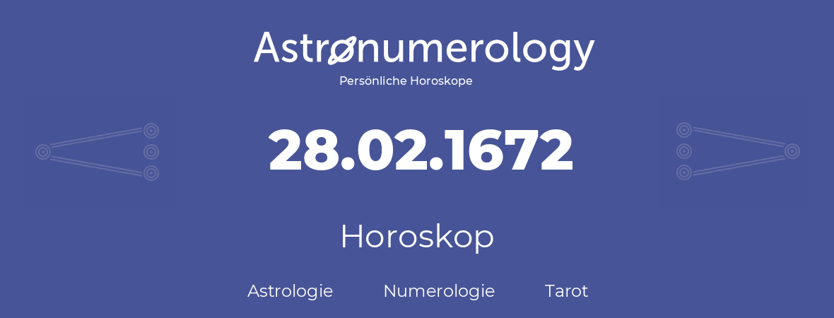 Horoskop für Geburtstag (geborener Tag): 28.02.1672 (der 28. Februar 1672)