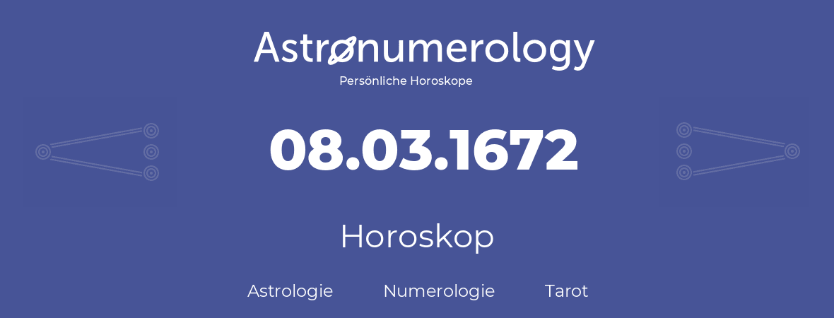 Horoskop für Geburtstag (geborener Tag): 08.03.1672 (der 08. Marz 1672)