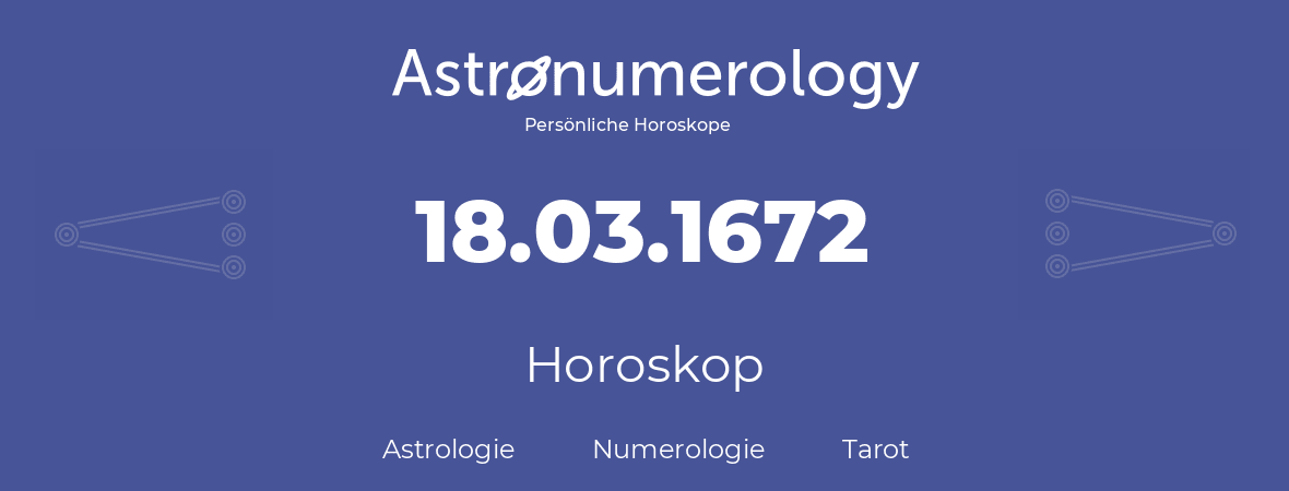 Horoskop für Geburtstag (geborener Tag): 18.03.1672 (der 18. Marz 1672)