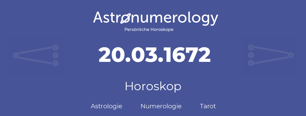 Horoskop für Geburtstag (geborener Tag): 20.03.1672 (der 20. Marz 1672)