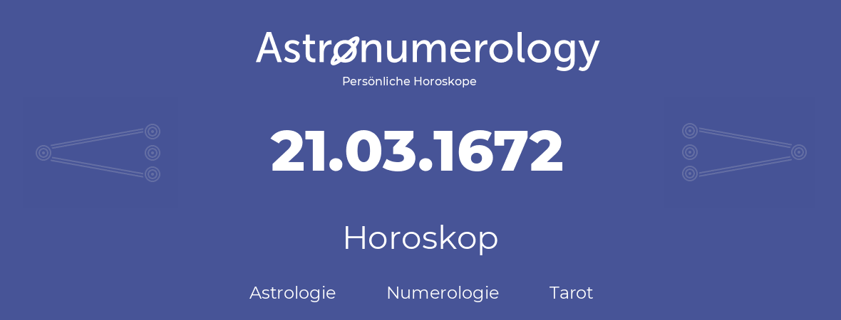 Horoskop für Geburtstag (geborener Tag): 21.03.1672 (der 21. Marz 1672)