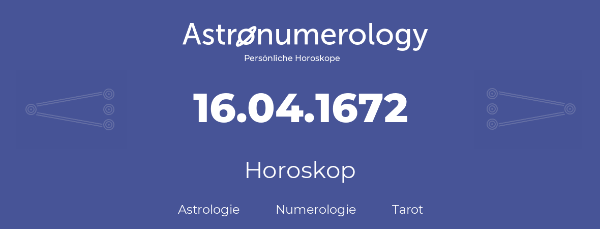 Horoskop für Geburtstag (geborener Tag): 16.04.1672 (der 16. April 1672)