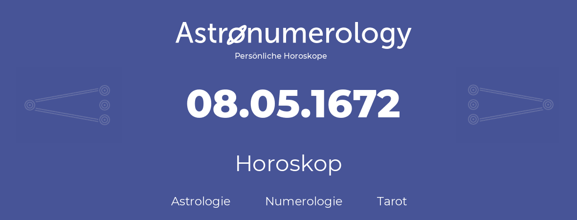 Horoskop für Geburtstag (geborener Tag): 08.05.1672 (der 08. Mai 1672)