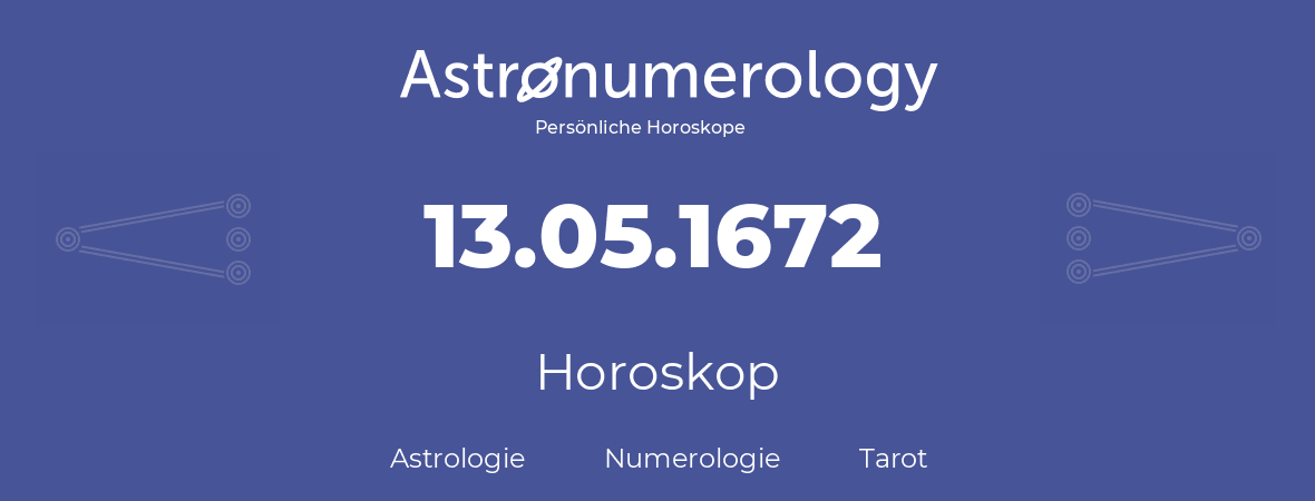 Horoskop für Geburtstag (geborener Tag): 13.05.1672 (der 13. Mai 1672)