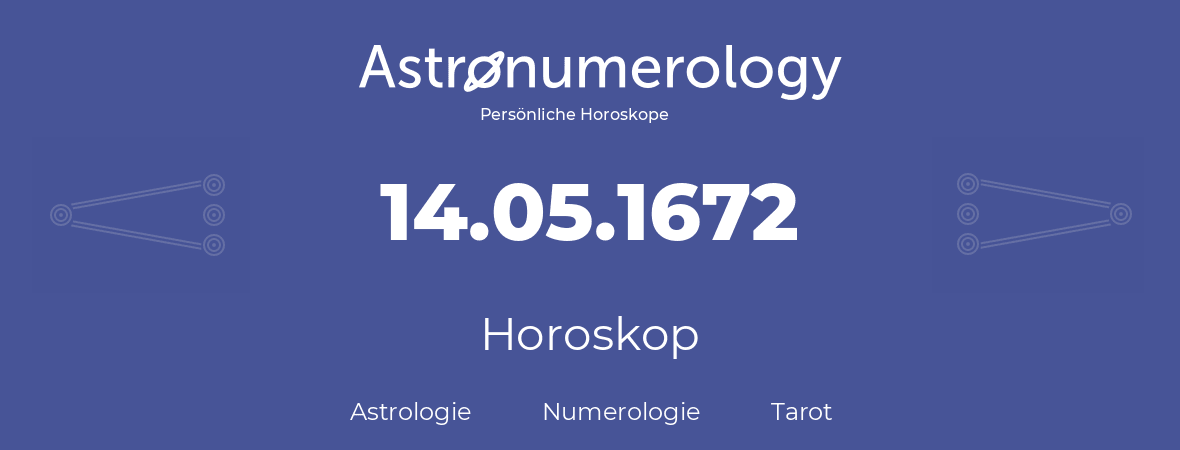 Horoskop für Geburtstag (geborener Tag): 14.05.1672 (der 14. Mai 1672)