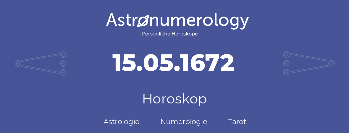 Horoskop für Geburtstag (geborener Tag): 15.05.1672 (der 15. Mai 1672)