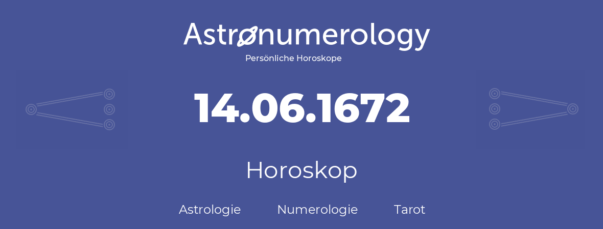 Horoskop für Geburtstag (geborener Tag): 14.06.1672 (der 14. Juni 1672)