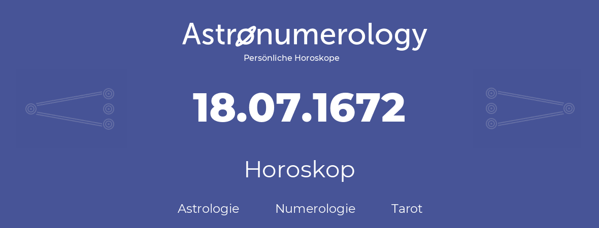 Horoskop für Geburtstag (geborener Tag): 18.07.1672 (der 18. Juli 1672)