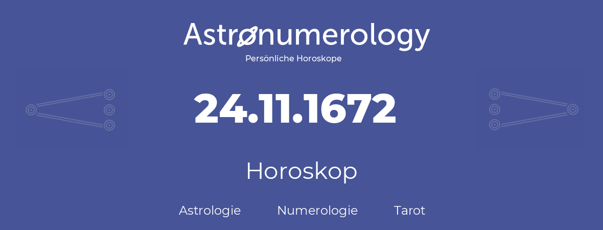 Horoskop für Geburtstag (geborener Tag): 24.11.1672 (der 24. November 1672)