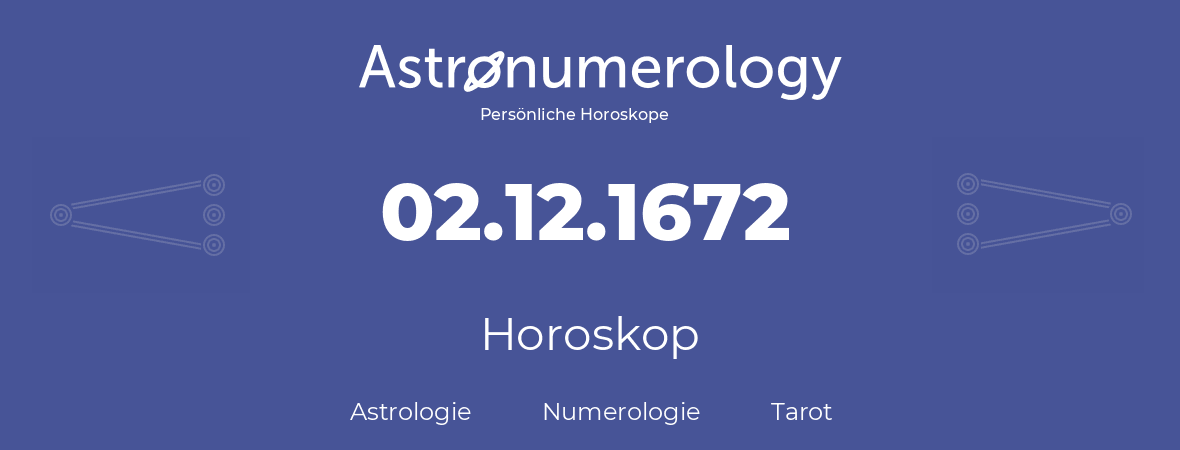 Horoskop für Geburtstag (geborener Tag): 02.12.1672 (der 2. Dezember 1672)