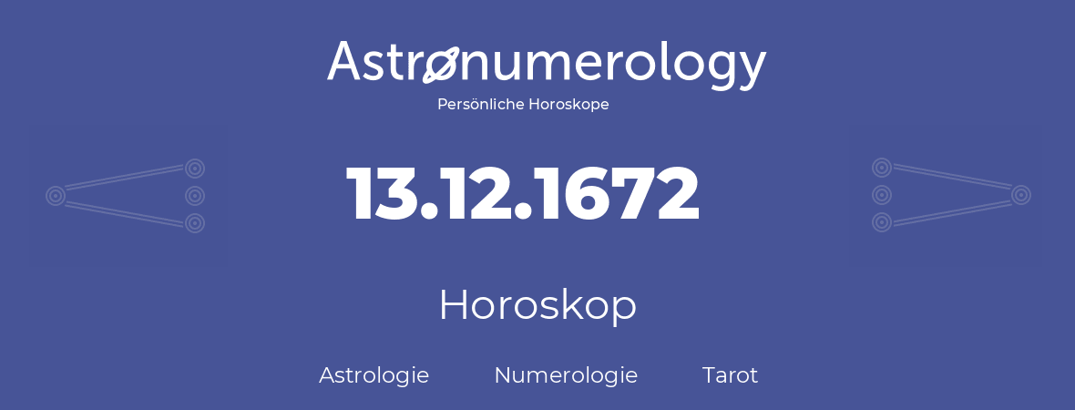 Horoskop für Geburtstag (geborener Tag): 13.12.1672 (der 13. Dezember 1672)