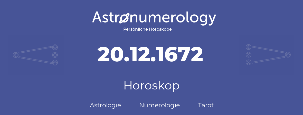 Horoskop für Geburtstag (geborener Tag): 20.12.1672 (der 20. Dezember 1672)