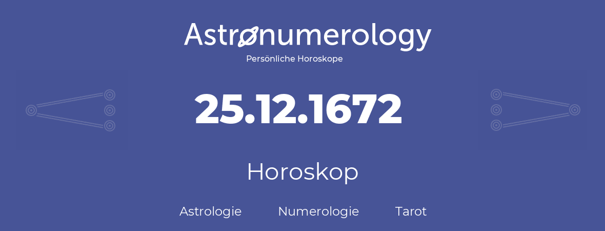 Horoskop für Geburtstag (geborener Tag): 25.12.1672 (der 25. Dezember 1672)