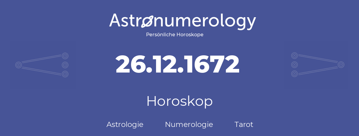 Horoskop für Geburtstag (geborener Tag): 26.12.1672 (der 26. Dezember 1672)