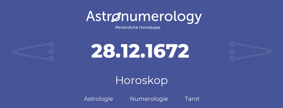 Horoskop für Geburtstag (geborener Tag): 28.12.1672 (der 28. Dezember 1672)