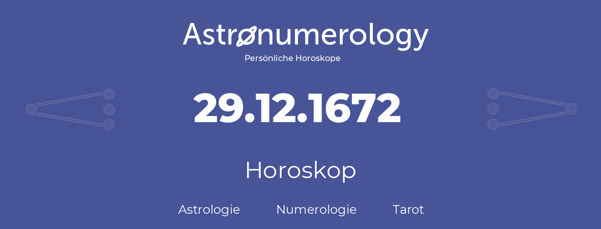 Horoskop für Geburtstag (geborener Tag): 29.12.1672 (der 29. Dezember 1672)