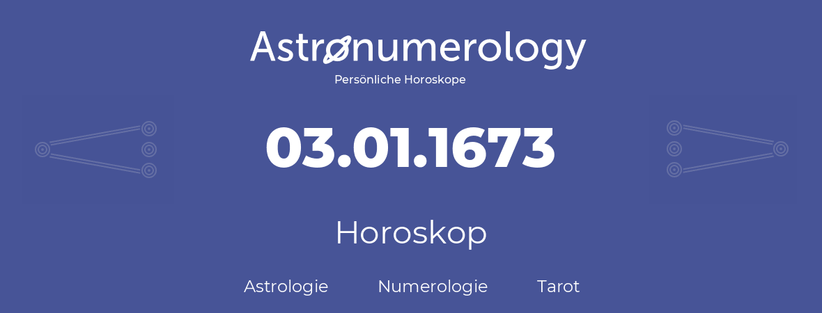 Horoskop für Geburtstag (geborener Tag): 03.01.1673 (der 03. Januar 1673)
